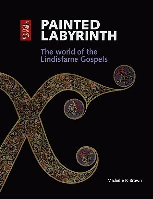 Michelle P. Brown / Painted Labyrinth: The World of the Lindisfarne Gospels (Coffee Table Book)