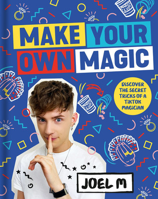 Joel M / Make Your Own Magic: Secrets, Stories and Tricks from a TikTok Magician (Coffee Table Book)