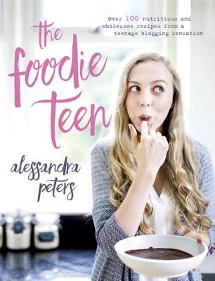 Alessandra Peters / The Foodie Teen (Coffee Table Book)