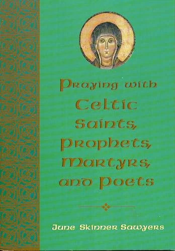 June Skinner Sawyers / Praying with Celtic Saints, Prophets, Martyrs, and Poets