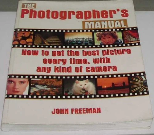 John Freeman / The Photographer's Manual: How to Get the Best Picture Every Time, with Any Kind of Camera (Coffee Table Book)