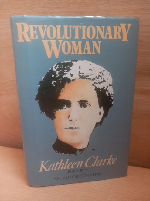 Kathleen Clarke - Revolutionary Woman : Kathleen Clarke 1878-1972 : An Autobiography - HB 1991 ( Edited by Helen Litton) ( Signed & Dedicated by Helen Litton)