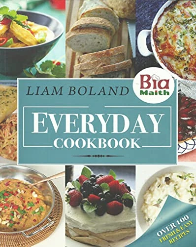 Liam Boland / Bia Maith: Everyday Cookbook Over 100 Fresh and Easy Recipies (Coffee Table Book)