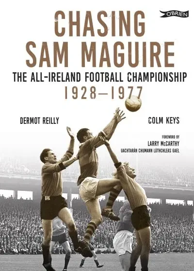 Dermot Reilly & Colm Keys - Chasing Sam Maguire : The All Ireland Football Championship 1928-1977 - HB