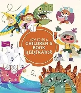 3dtotal Publishing / How to Be a Children's Book Illustrator (Children's Coffee Table book)