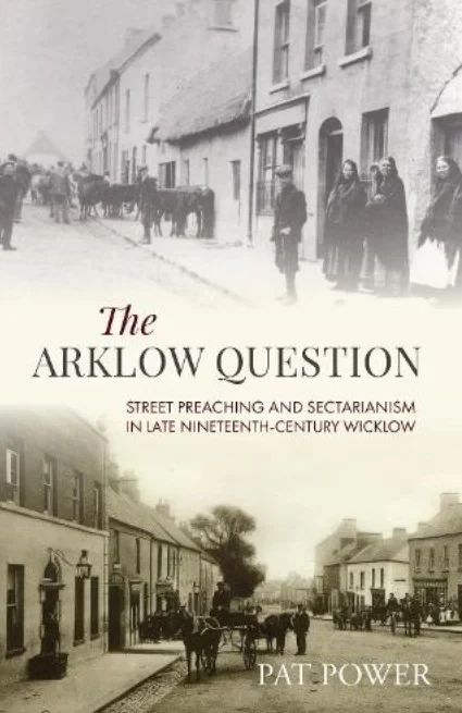 Pat Power - The Arklow Question -SStreet Preaching and Sectarianism in Late Nineteenth-Century Wicklow - BRAND NEW