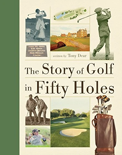 Tony Dear / The Story of Golf in Fifty Holes (Coffee Table Book)