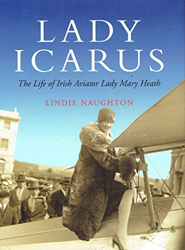 Lindie Naughton / Lady Icarus: The Life of Irish Aviator Lady Mary Heath (Coffee Table Book)