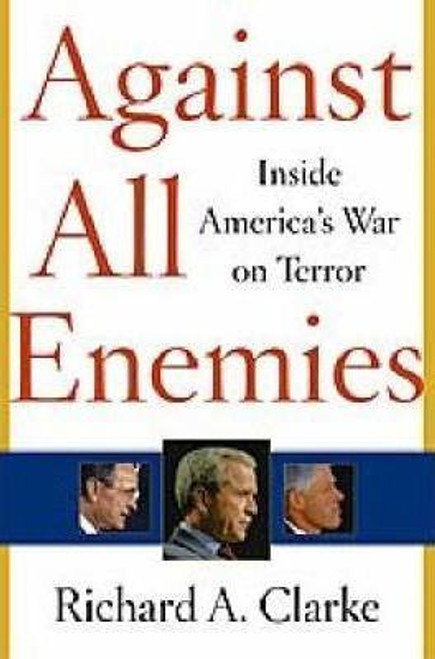 Richard A. Clarke / Against All Enemies : Inside America's War on Terror