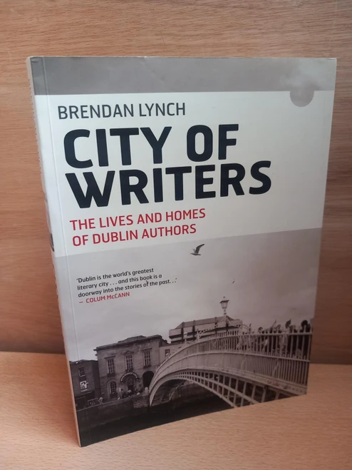 Brendan Lynch - City of Writers : The Lives and Homes of Dublin Writers - PB