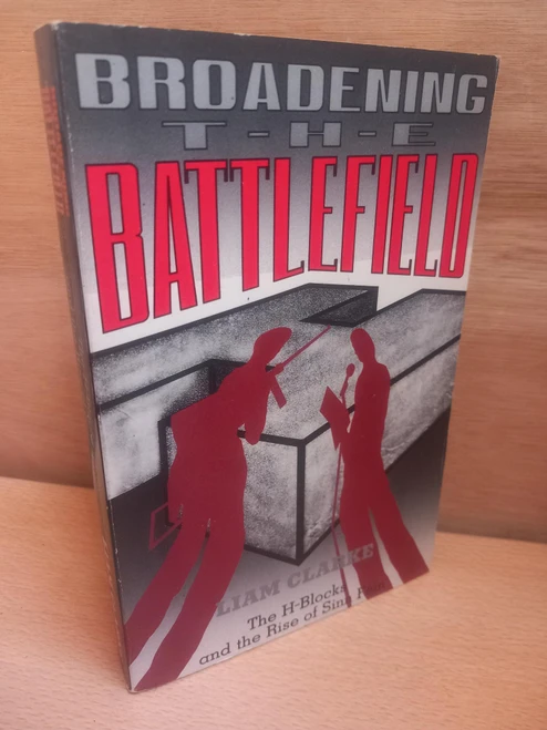 Liam Clarke - Broadening the Battlefield : The H-Blocks and the Rise of Sinn Féin - PB -1987