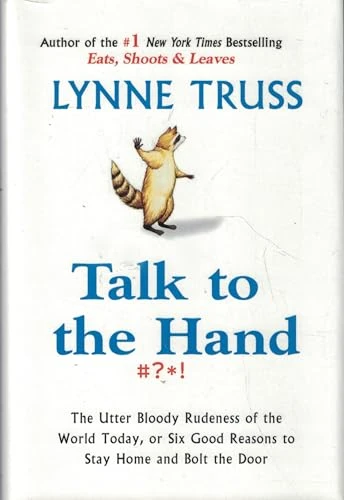 Lynne Truss / Talk to the Hand- The Utter Bloody Rudeness of the World Today, or Six Good Reasons to Stay Home and Bolt the Door
