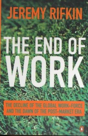 Jeremy Rifkin / The End of Work: The Decline of the Global Work-Force And the Dawn of the Post-Market Era