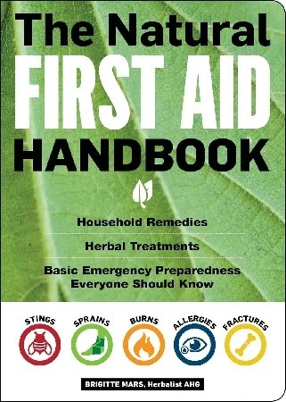 Brigitte Mars / The Natural First Aid Handbook: Household Remedies, Herbal Treatments, and Basic Emergency Preparedness Everyone Should Know