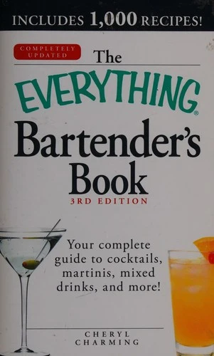 Cheryl Charming / The Everything Bartender's Book 3rd Edition: Your Complete Guide to Cocktails, Martinis, Mixed Drinks, and More!