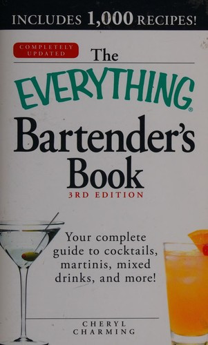 Cheryl Charming / The Everything Bartender's Book 3rd Edition: Your Complete Guide to Cocktails, Martinis, Mixed Drinks, and More!