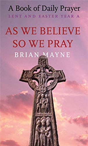 Brian Mayne / As We Believe, So We Pray: Lent and Easter