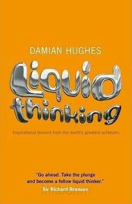 Damian Hughes / Liquid Thinking: Inspirational Lessons from the World's Great Achievers