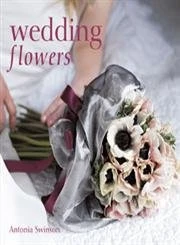 Antonia Swinson / Wedding Flowers (Hardback)