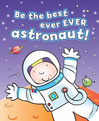 Moira Butterfield / Be the Best Ever Ever Astronaut!