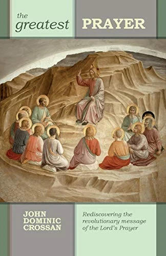 John Dominic Crossan / The Greatest Prayer