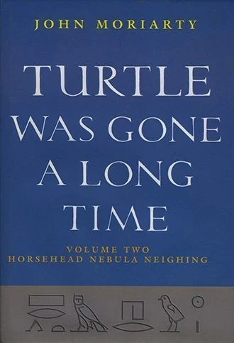 John Moriarty - Turtle Was Gone a Long Time - Volume 2 : Horsehead Nebula Neighing - PB - BRAND NEW