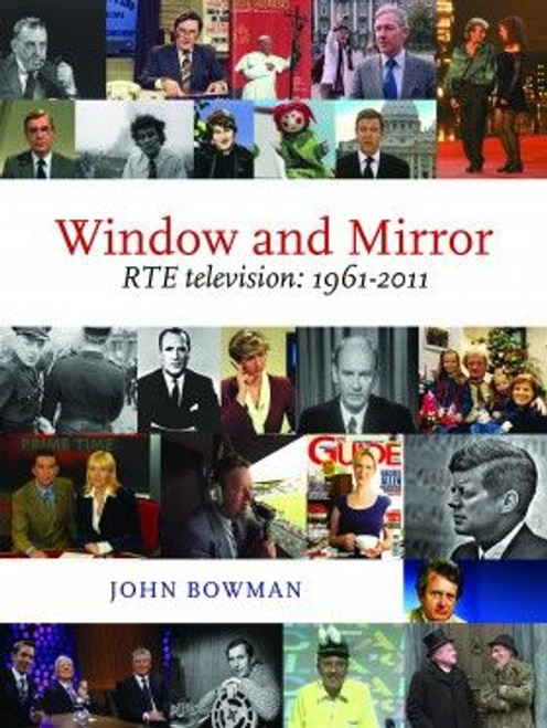 John Bowman  - Window and Mirror : RTÉ Television 1961-2011  A History