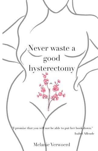 Melanie Verwoerd / Never Waste a Good Hysterectomy (Large Paperback)