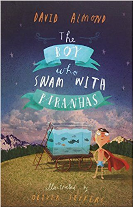 David Almond / The Boy Who Swam with Piranhas