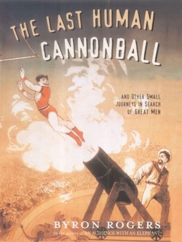 Byron Rogers / The Last Human Cannonball (Hardback)