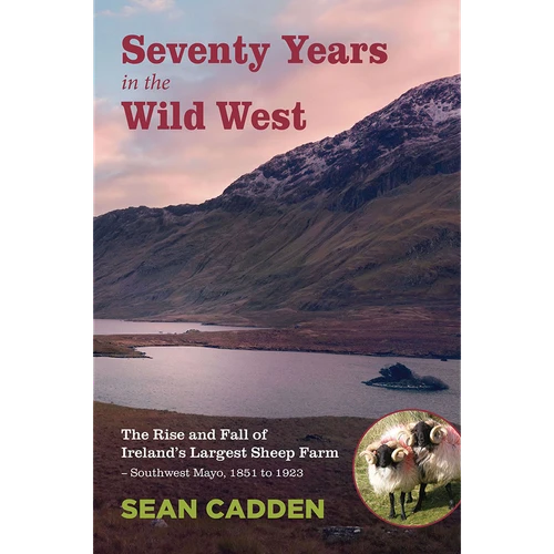 Sean Cadden - Seventy Years in the Wild West : The Rise and Fall of Ireland's Largest Sheep Farm 1851-1923 - PB - BRAND NEW