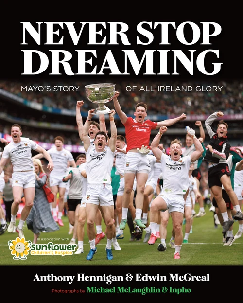 Anthony Hennigan & Edwin McGreal - Never Stop Dreaming : Mayo's Story of All-Ireland Glory - PB - BRAND NEW