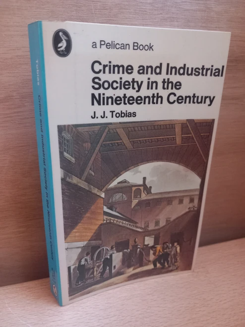 J.J Tobias - Crime and Industrial Society in the Nineteenth Century - Pelican PB 1972 (Originally 1967)