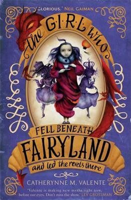 Catherynne M. Valente / The Girl Who Fell Beneath Fairyland and Led the Revels There Catherynne M. Valente / The Girl Who Fell Beneath Fairyland and Led the Revels There