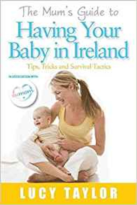 Lucy Taylor / The Mum's Guide to Having Your Baby in Ireland (Large Paperback)