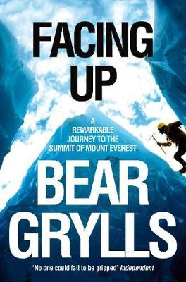 Bear Grylls / Facing Up : A Remarkable Journey to the Summit of Mount Everest