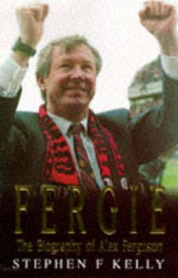 Stephen F Kelly / Fergie : Biography of Alex Ferguson (Hardback)
