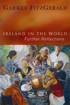 Garret FitzGerald / Ireland in the World : Further Reflections (Large Paperback)