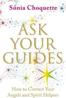 Sonia Choquette / Ask Your Guides : How to Contact your Angels and Spirit Helpers