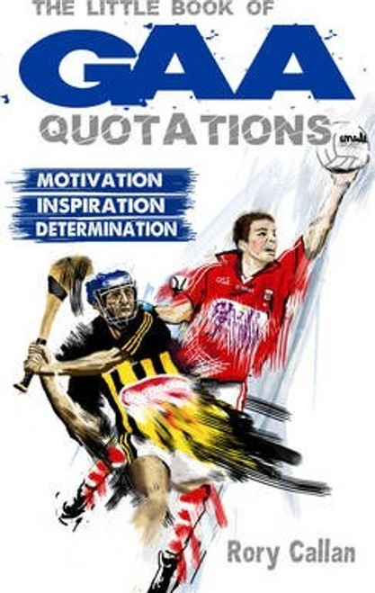 Rory Callan / The Little Book of GAA Quotations : Motivation Inspiration Determination