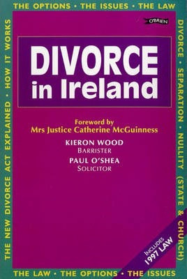 Kieron Wood / Divorce in Ireland : The Options The Issues The Law
