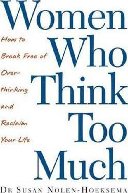 Susan Nolen-Hoeksema / Women Who Think Too Much : How to break free of overthinking and reclaim your life
