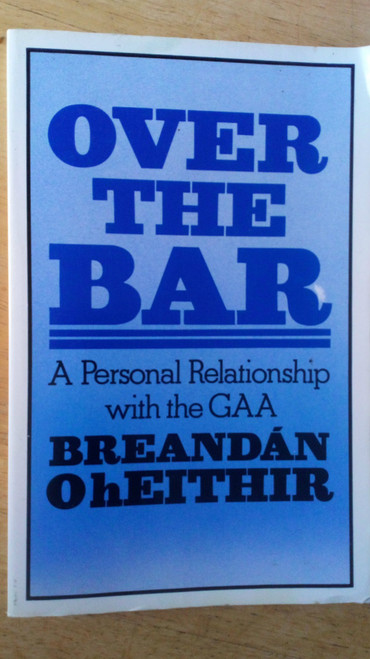 Breandán Ó hEithir - Over the Bar - A Personal Relationship with the GAA - PB 1st ED 1984