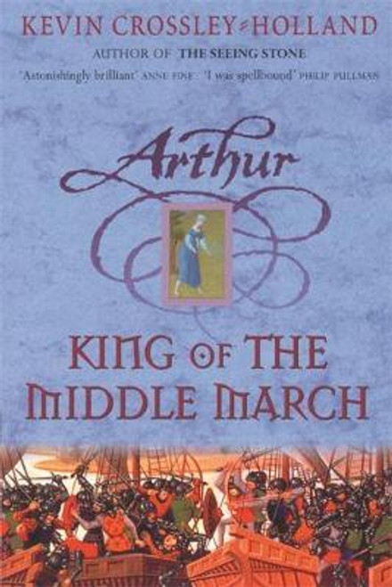 Kevin Crossley-Holland / Arthur: King of the Middle March