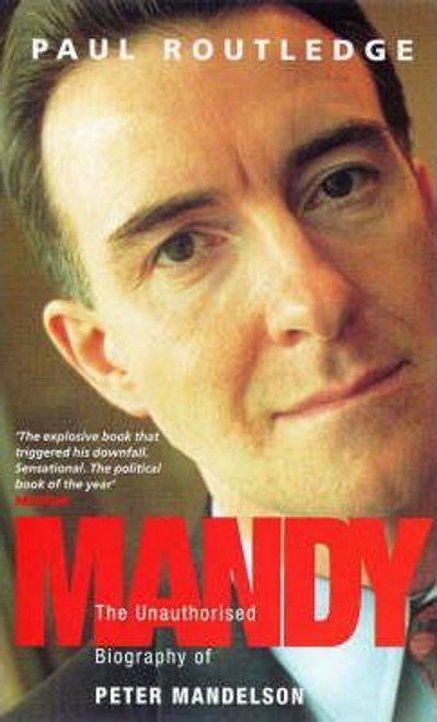 Paul Routledge / Mandy : Unauthorised Biography of Peter Mandelson