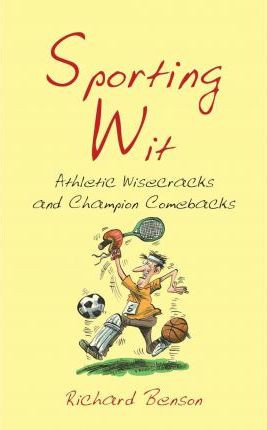 Richard Benson / Sporting Wit : Athletic Wisecracks and Champion Comebacks (Hardback)
