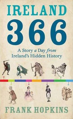 Frank Hopkins / Ireland 366 : A Story a Day from Ireland's Hidden History (Hardback)