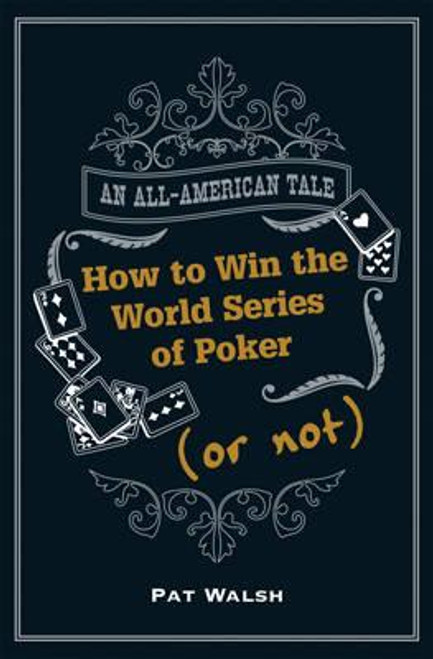 Pat Walsh / How to Win the World Series of Poker (Or Not) (Hardback)
