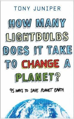 Tony Juniper / How Many Lightbulbs Does it Take to Change a Planet? : 95 Ways to Save Planet Earth (Large Paperback)