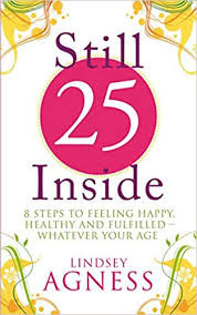 Lindsey Agness / Still 25 Inside : 8 steps to feeling happy, healthy and fulfilled - whatever your age (Large Paperback)